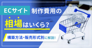 ECサイト制作費用の相場はいくら？構築方法・販売形式別に解説！｜Web 
