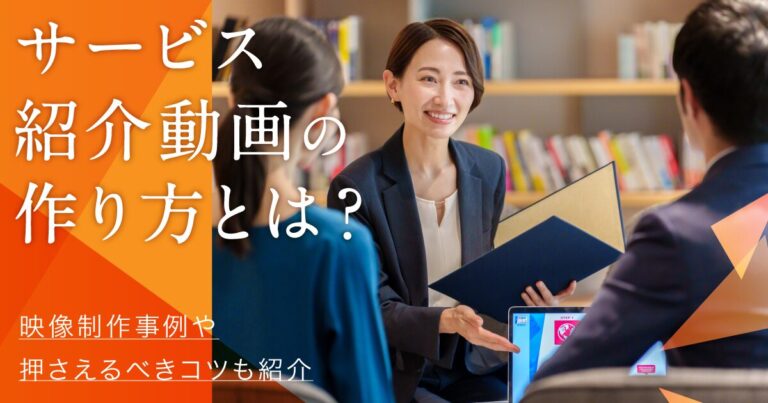サービス紹介動画の作り方とは？映像制作事例や押さえるべきコツも紹介