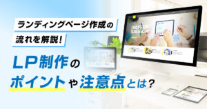 ランディングページ作成の流れを解説！LP制作のポイントや注意点とは？