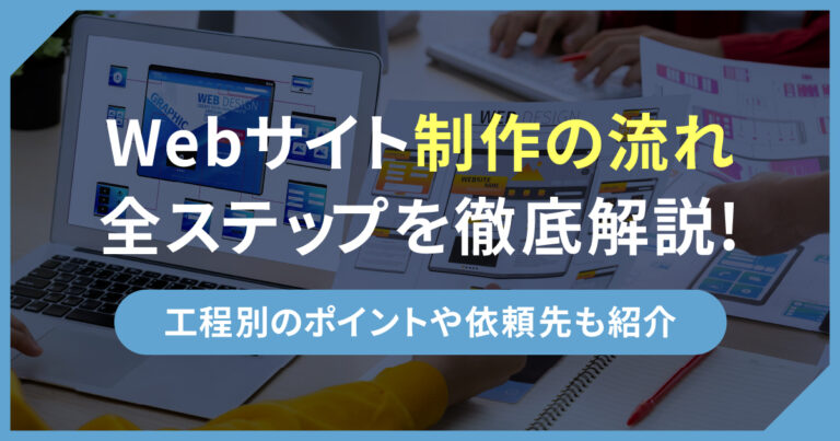 Webサイト制作の流れ全ステップを徹底解説！工程別のポイントや依頼先も紹介