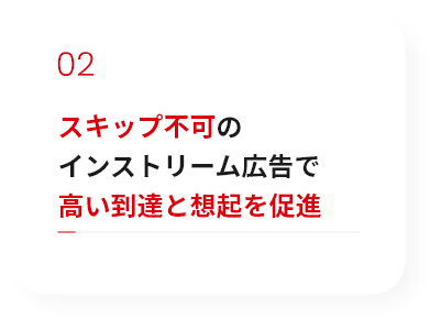 スキップ不可のインストリーム広告で高い到達点と想起を促進