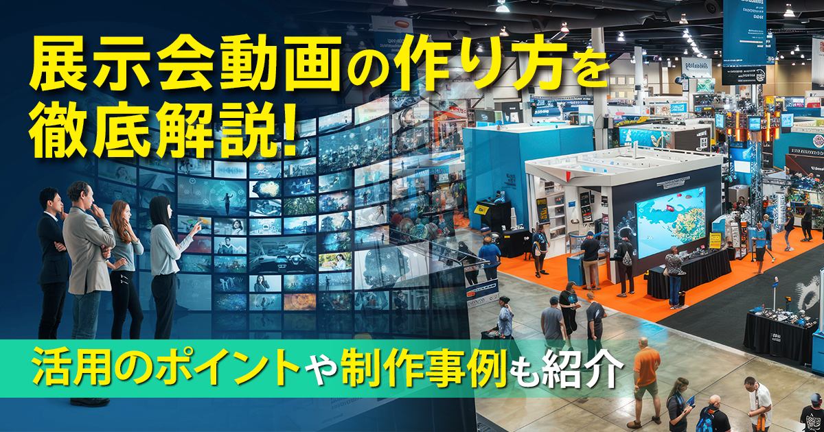 展示会動画の作り方を徹底解説！活用のポイントや制作事例も紹介