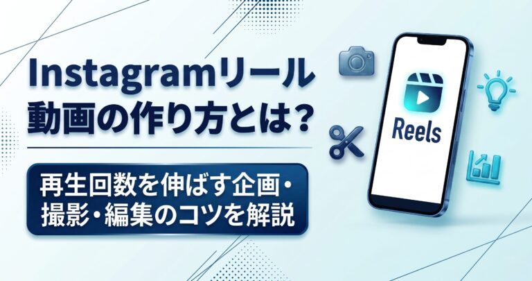 Instagramリール動画の作り方｜再生回数を伸ばす企画・撮影・編集のコツを解説
