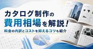 カタログ制作の費用相場を解説！料金の内訳とコストを抑えるコツも紹介