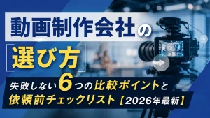 動画制作会社の選び方｜失敗しない6つの比較ポイントと依頼前チェックリスト【2026年最新】