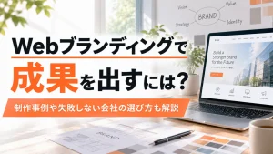 Webブランディングで成果を出すには？制作事例や失敗しない会社の選び方も解説