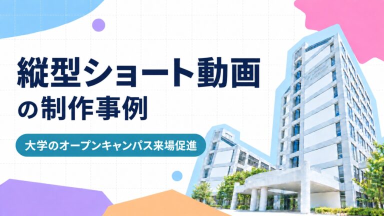 縦型ショート動画の制作事例 – 大学のオープンキャンパス来場促進 –